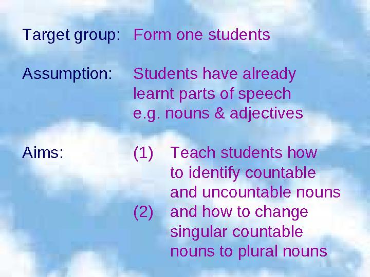 Target group:Form one students Assumption:Students have already learnt parts of speech e.g. nouns & adjectives Aims: (1)Tea