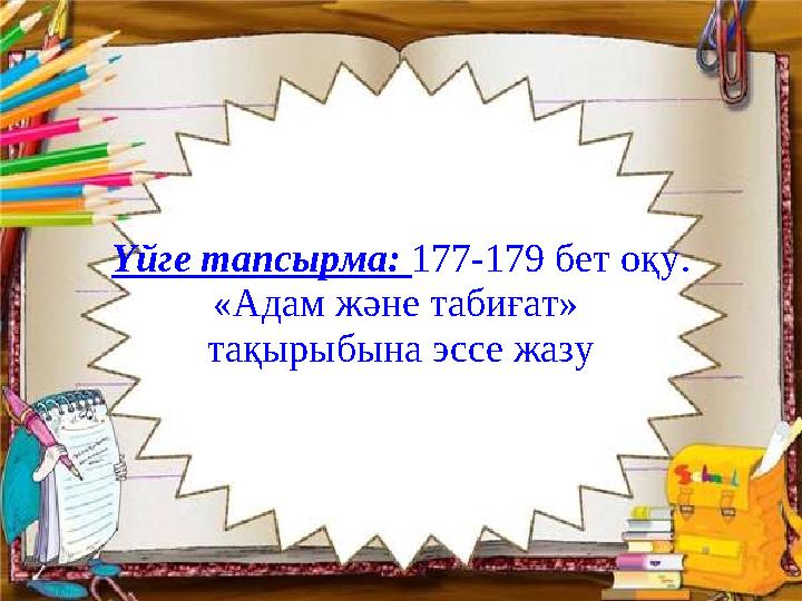 Үйге тапсырма: 177-179 бет оқу. «Адам және табиғат» тақырыбына эссе жазу