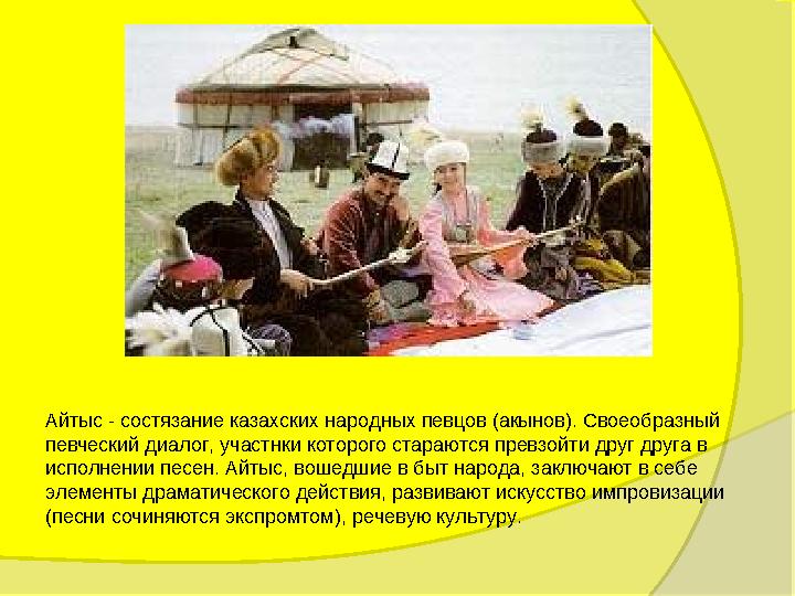 Айтыс - состязание казахских народных певцов (акынов). Своеобразный певческий диалог, участнки которого стараются превзойти дру