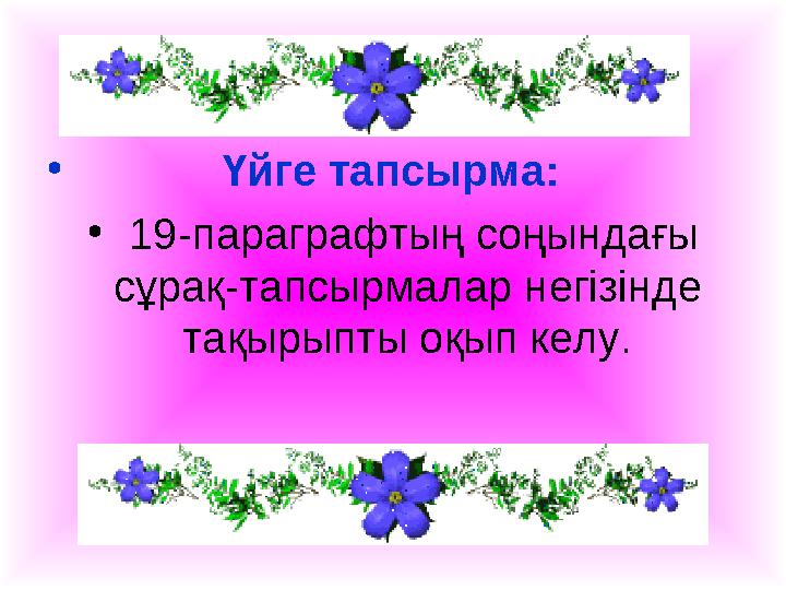 • Үйге тапсырма: • 19-параграфтың соңындағы сұрақ-тапсырмалар негізінде тақырыпты оқып келу. • Үйге тапсырма: • 19-параграфтың соңындағы сұрақ-тапсырмалар негізінде тақырыпты оқып келу.