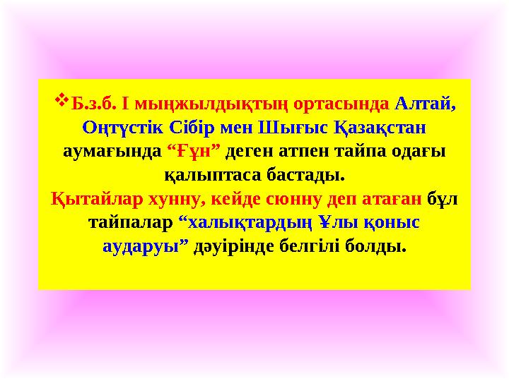 Б.з.б. І мыңжылдықтың ортасында Алтай, Оңтүстік Сібір мен Шығыс Қазақстан аумағында “Ғұн” деген атпен тайпа одағы қалыптаса Б.з.б. І мыңжылдықтың ортасында Алтай, Оңтүстік Сібір мен Шығыс Қазақстан аумағында “Ғұн” деген атпен тайпа одағы қалыптаса