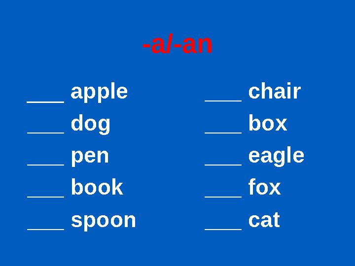 -a/-an ___ apple ___ chair ___ dog ___ box ___ pen ___ eagle ___ book ___ fox ___ spoon ___ cat