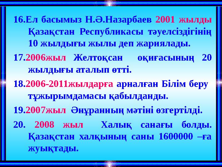 16.Ел басымыз Н.Ә.Назарбаев 2001 жылды Қазақстан Республикасы тәуелсіздігінің 10 жылдығы жылы деп жариялады. 17. 2006жы