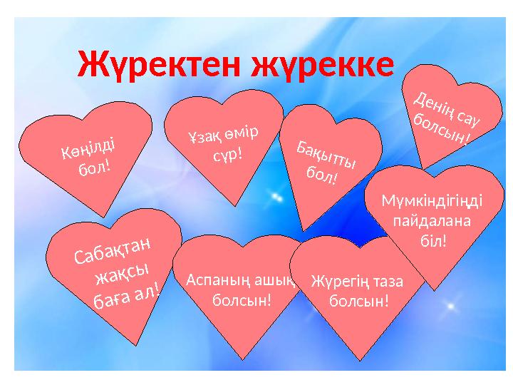 Жүректен жүреккеК ө ң іл д і б о л ! Ұ з а қ ө м ір с ү р ! Д е н ің са у б о л сы н ! С а б а қ т а н ж а қ с ы