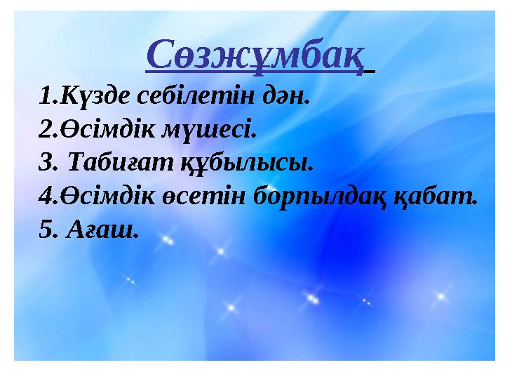 Сөзжұмбақ 1.Күзде себілетін дән. 2.Өсімдік мүшесі. 3. Табиғат құбылысы. 4.Өсімдік өсетін борпылдақ қабат. 5. Ағаш.