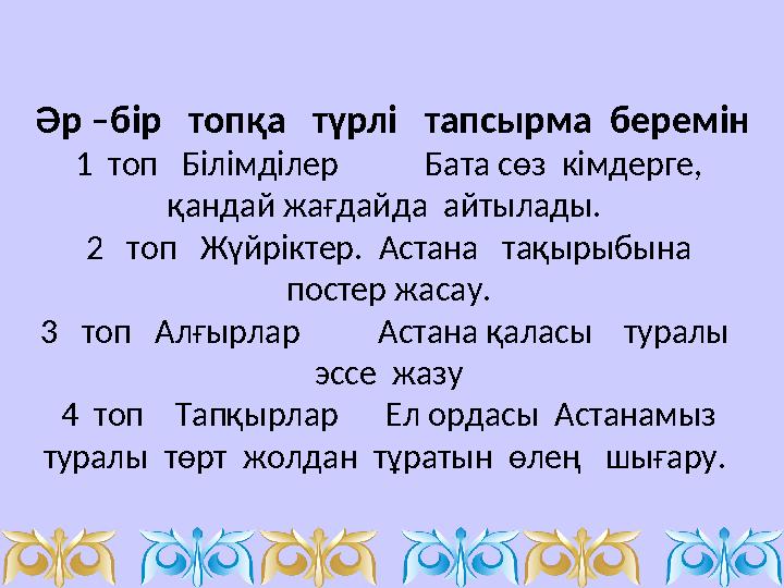 Әр –бір топқа түрлі тапсырма беремін 1 топ Білімділер Бата сөз кімдерге, қандай жағдайда айтылады. 2