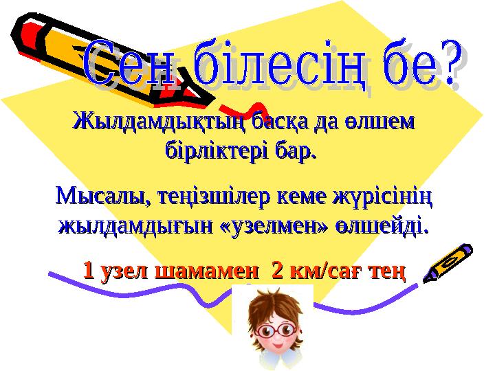 Жылдамдықтың басқа да өлшем Жылдамдықтың басқа да өлшем бірліктері бар. бірліктері бар. Мысалы, теңізшілер кеме жүрісінің Мыс