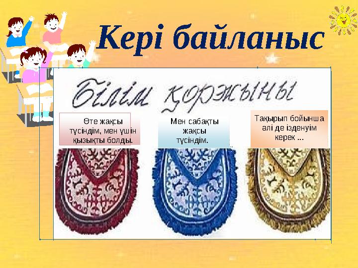 Кері байланыс Өте жақсы түсіндім, мен үшін қызықты болды. Мен сабақты жақсы түсіндім. Тақырып бойынша әлі де ізденуім