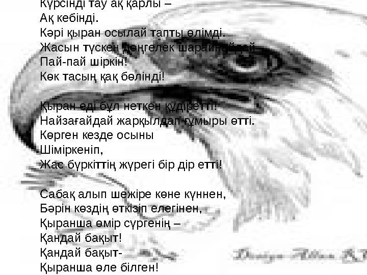 Күрсінді тау ақ қарлы – Ақ кебінді. Кәрі қыран осылай тапты өлімді. Жасын түскен дөңгелек шарайнайдай Пай-пай шіркін! Көк