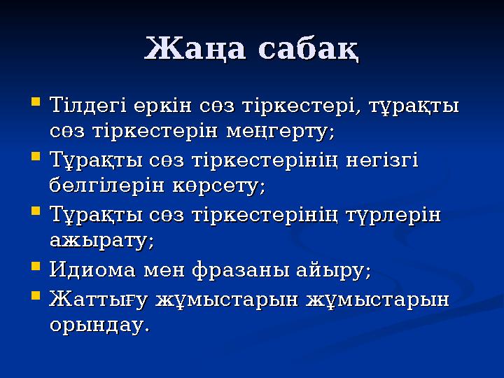 Жаңа сабақЖаңа сабақ  Тілдегі еркін сөз тіркестері, тұрақты Тілдегі еркін сөз тіркестері, тұрақты сөз тіркестерін меңгерту;сөз