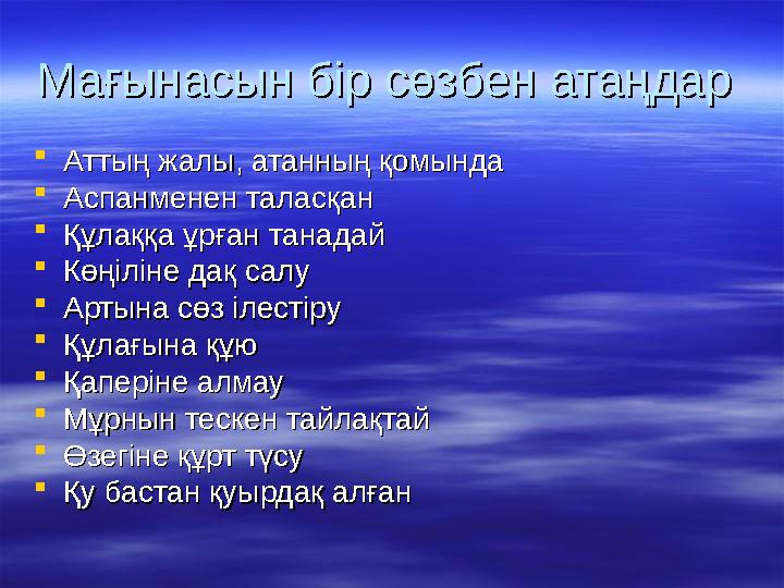 Мағынасын бір сөзбен атаңдар Мағынасын бір сөзбен атаңдар Аттың жалы, атанның қомындаАттың жалы, атанның қомында Аспанменен т