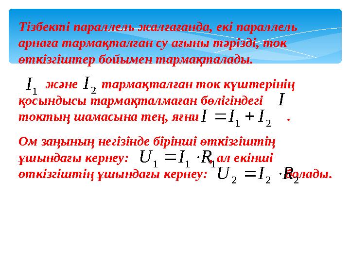 Тізбекті параллель жалғағанда, екі параллель арнаға тармақталған су ағыны тәрізді, ток өткізгіштер бойымен тармақталады.