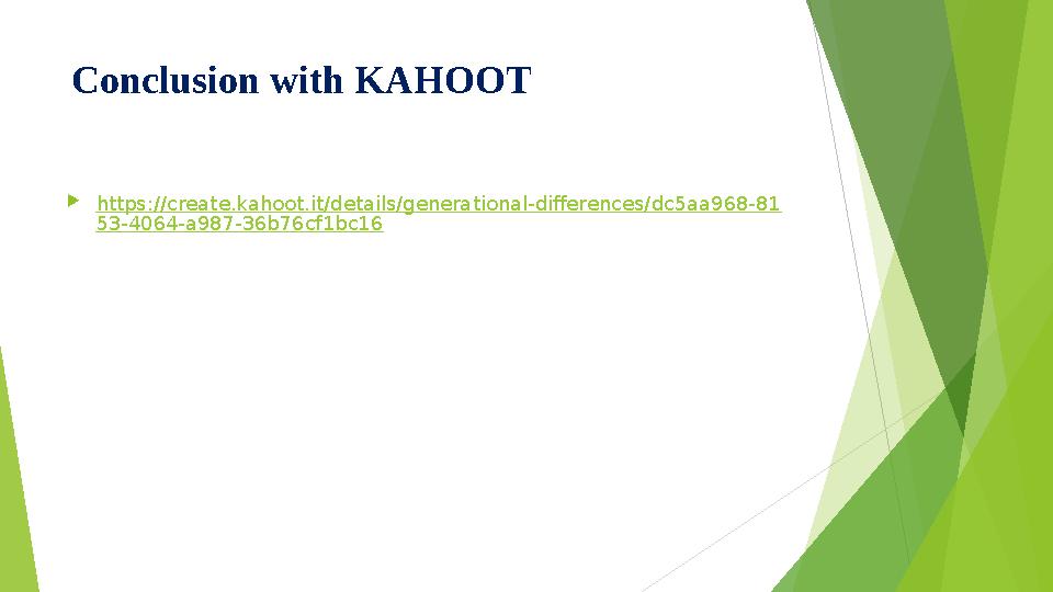 Conclusion with KAHOOT https://create.kahoot.it/details/generational-differences/dc5aa968-81 53-4064-a987-36b76cf1bc16