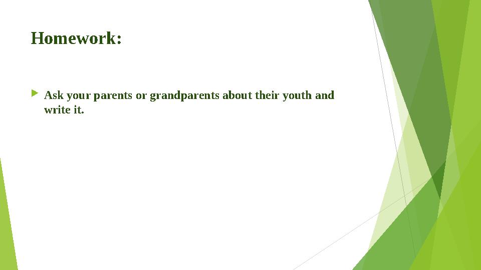 Homework: Ask your parents or grandparents about their youth and write it.