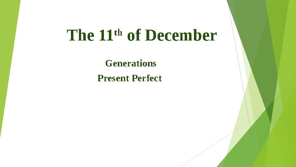 The 11 th of December Generations Present Perfect