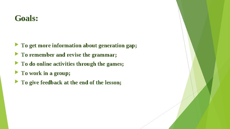 Goals: To get more information about generation gap; To remember and revise the grammar; To do online activities thro