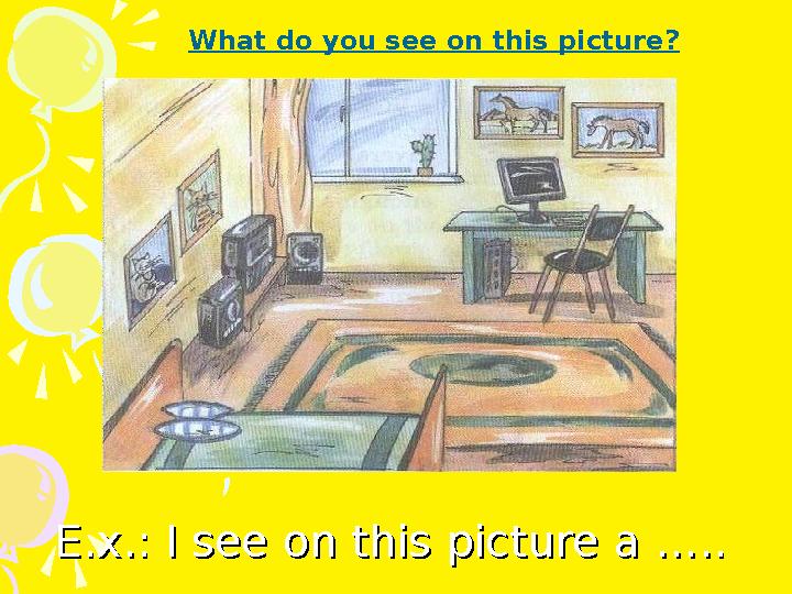 E.x.: I see on this picture a …..E.x.: I see on this picture a ….. What do you see on this picture?