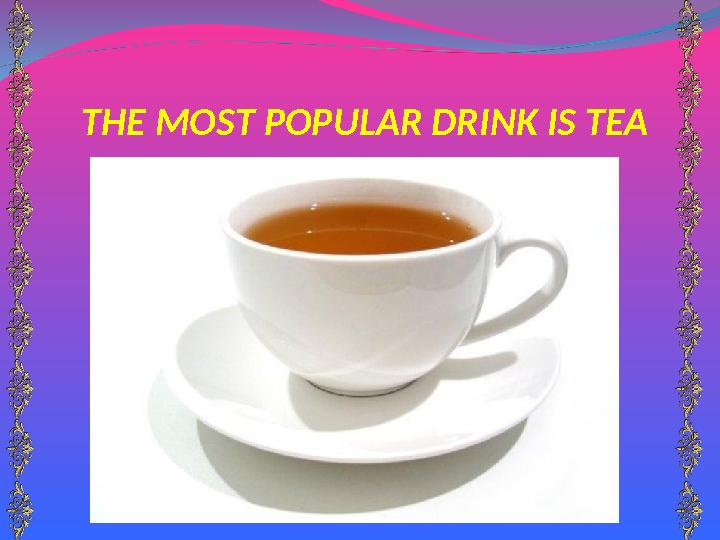 THE MOST POPULAR DRINK IS TEA