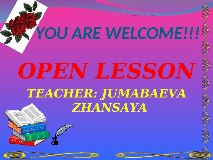 YOU ARE WELCOME!!! OPEN LESSON TEACHER: JUMABAEVA ZHANSAYA