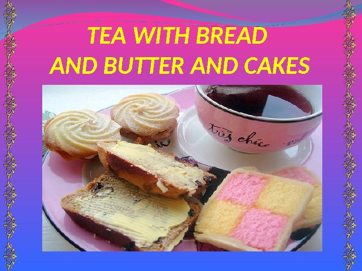 TEA WITH BREAD AND BUTTER AND CAKES