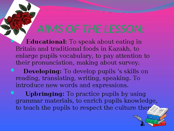 AIMS OF THE LESSON:  Educational: To speak about eating in Britain and traditional foods in Kazakh, to enlarge pupils vo