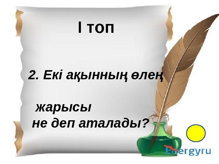 І- топ 1.Қазақ тіл білімінің атасы кім? 2. Екі ақынның өлең жарысы не деп аталады? 3. “Менің құрдастарым” романының авторы кім?