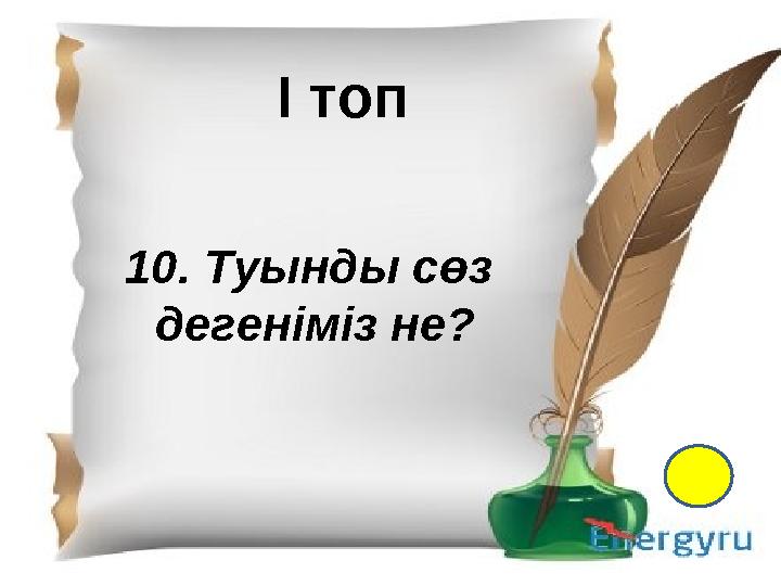 І- топ 1.Қазақ тіл білімінің атасы кім? 2. Екі ақынның өлең жарысы не деп аталады? 3. “Менің құрдастарым” романының авторы кім?