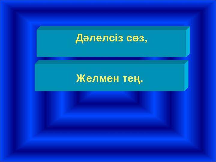 Дәлелсіз сөз, Желмен тең.