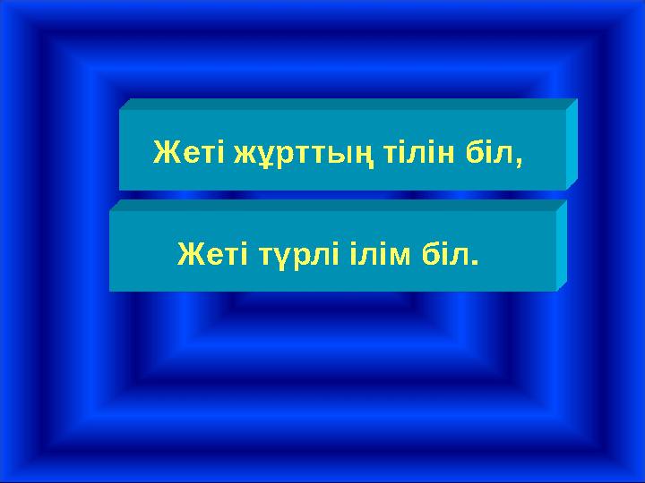 Жеті жұрттың тілін біл, Жеті түрлі ілім біл.