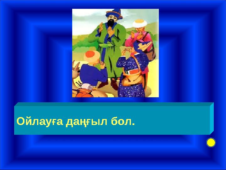 Ойлауға даңғыл бол.