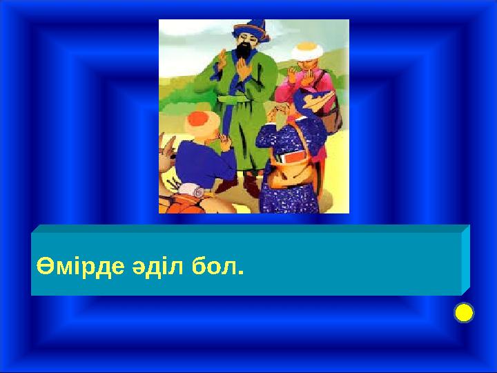Өмірде әділ бол.