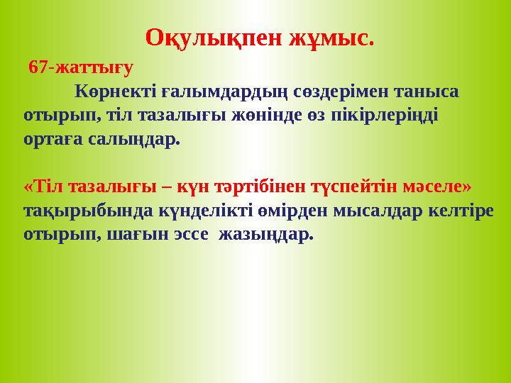 Оқулықпен жұмыс. 67-жаттығу Көрнекті ғалымдардың сөздерімен таныса отырып, тіл тазалығы жөнінде өз пікірлеріңді ортаға сал