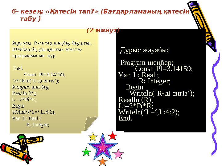 Дұрыс жауабы: Program шеңбер; Const PI=3.14159; Var L: Real ; R: Integer; Begin Writeln(‘R-д