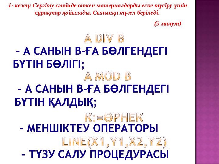 1- кезең: Сергіту сәтінде өткен материалдарды еске түсіру үшін сұрақтар қойылады. Сыныпқа түгел беріледі. (5 минут)