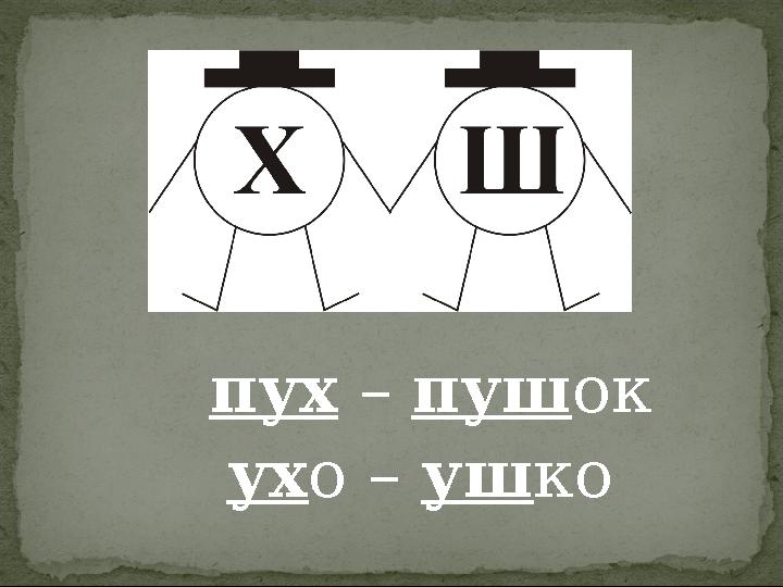 пух – пушок ухо – ушко
