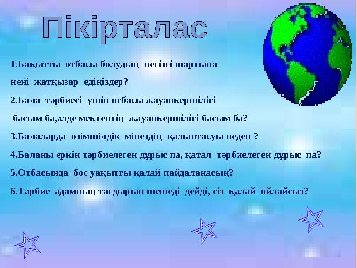 1.Бақытты отбасы болудың негізгі шартына нені жатқызар едіңіздер? 2.Бала тәрбиесі үшін отбасы жауапкершілігі басым ба,