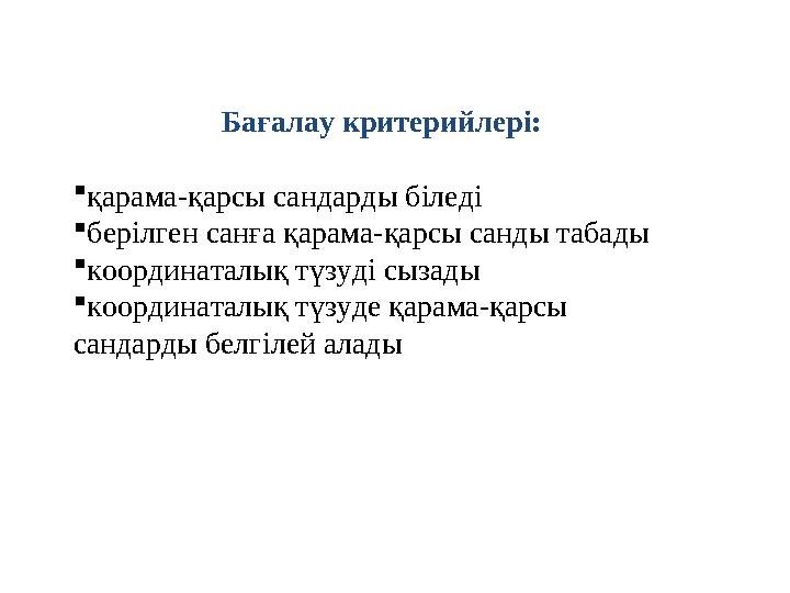 Бағалау критерийлері: қарама-қарсы сандарды біледі берілген санға қарама-қарсы санды табады координаталық түзуді сызады коор