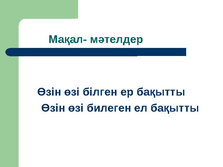 Мақал- мәтелдер Өзін өзі білген ер бақытты Өзін өзі билеген ел бақытты