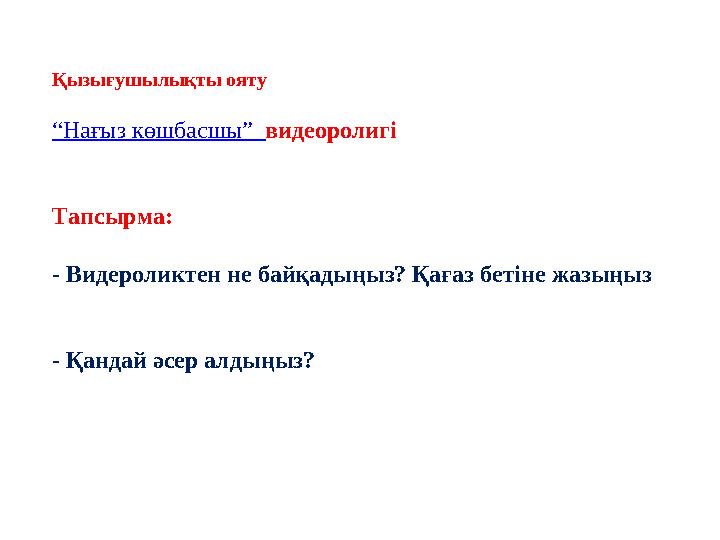 Қызығушылықты ояту “Нағыз көшбасшы” видеоролигі Тапсырма: - Видероликтен не байқадыңыз? Қағаз бетіне жазыңыз - Қандай әсер алд