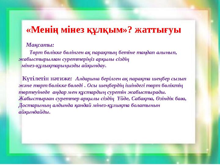 . «Менің мінез құлқым»? жаттығуы Мақсаты: Төрт бөлікке бөлінген ақ парақтың бетіне таңдап алынып,