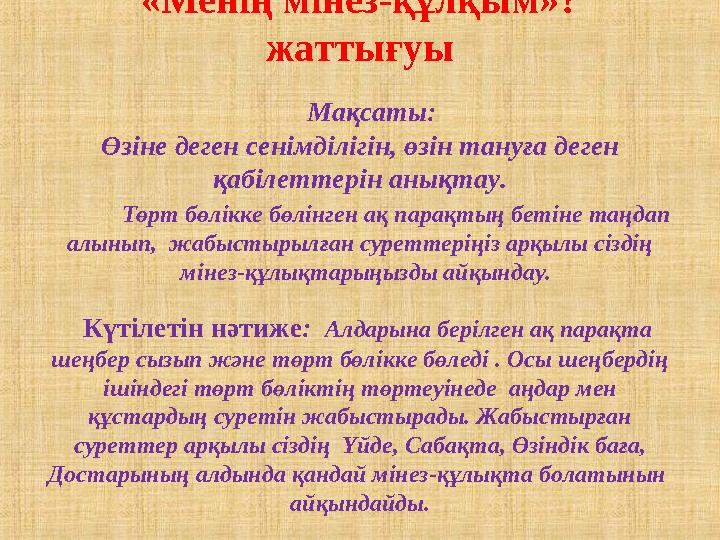 «Менің мінез-құлқым»? жаттығуы Мақсаты: Өзіне деген сенімділігін, өзін тануға деген қабілеттерін анықтау. Төрт б