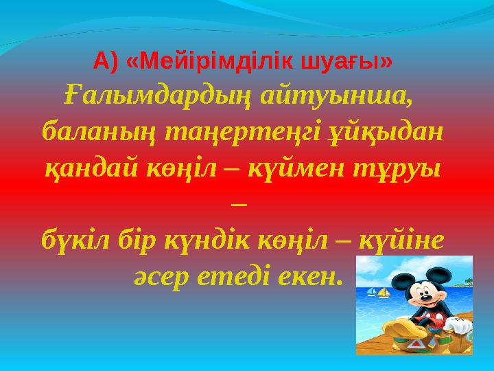 А) «Мейірімділік шуағы» Ғалымдардың айтуынша, баланың таңертеңгі ұйқыдан қандай көңіл – күймен тұруы – бүкіл бір күндік кө