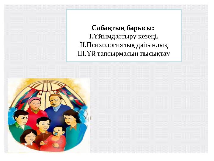 Сабақтың барысы: І.Ұйымдастыру кезеңі. II.Психологиялық дайындық III.Үй тапсырмасын пысықтау