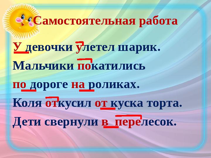 Самостоятельная работа У девочки у летел шарик. Мальчики по катились по дороге на роликах. Коля от кусил от куска торт