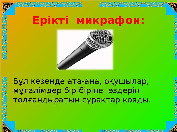 Бұл кезеңде ата-ана, оқушылар, мұғалімдер бір-біріне өздерін толғандыратын сұрақтар қояды. Ерікті микрафон: