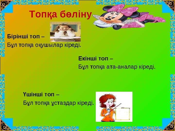 Бірінші топ – Бұл топқа оқушылар кіреді. Топқа бөліну Екінші топ – Бұл топқа ата-аналар кіреді. Үшінші топ – Бұл топқа ұст