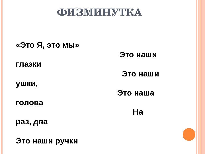 ФИЗМИНУТКА «Это Я, это мы» Это наши глазк