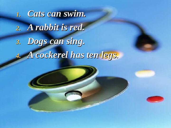 1.1. Cats can swim.Cats can swim. 2.2. A rabbit is red.A rabbit is red. 3.3. Dogs can sing.Dogs can sing. 4.4. A cockerel h