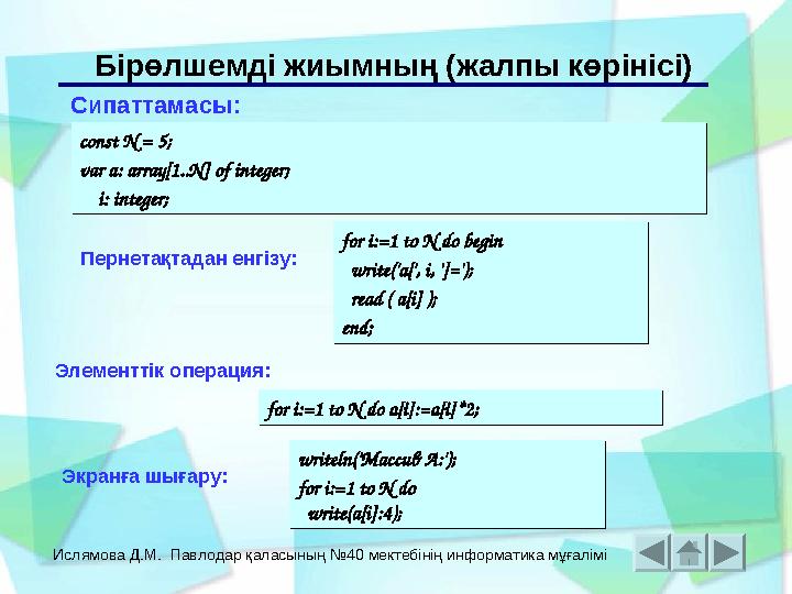 Ислямова Д.М. Павлодар қаласының №40 мектебінің информатика мұғалімі Бірөлшемді жиымның (жалпы көрінісі) Сипаттамасы: const N =