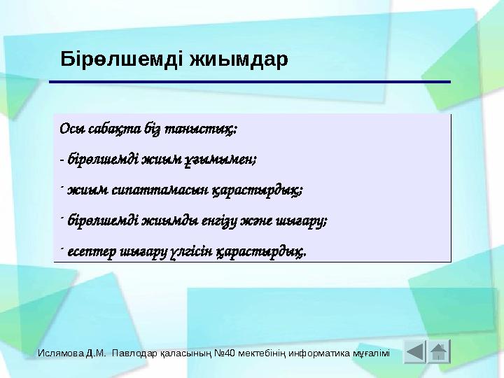 Ислямова Д.М. Павлодар қаласының №40 мектебінің информатика мұғалімі Бірөлшемді жиымдар Осы сабақта біз таныстық: - бірөлшемді